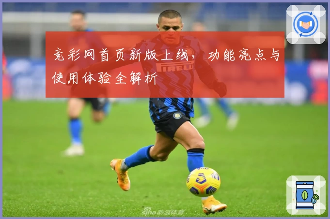 竞彩网首页新版上线，功能亮点与使用体验全解析