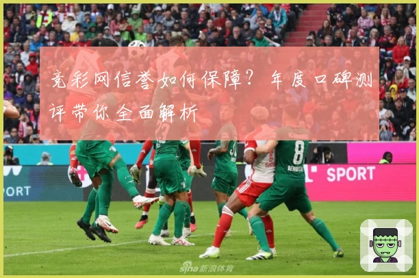 竞彩网信誉如何保障？年度口碑测评带你全面解析