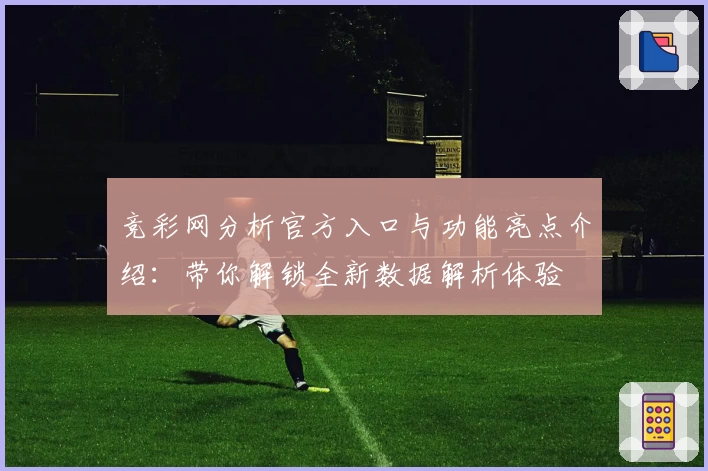 竞彩网分析官方入口与功能亮点介绍：带你解锁全新数据解析体验