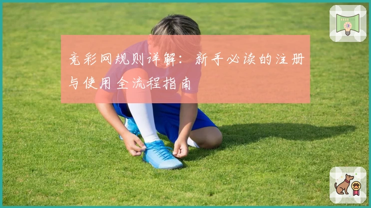 竞彩网规则详解：新手必读的注册与使用全流程指南