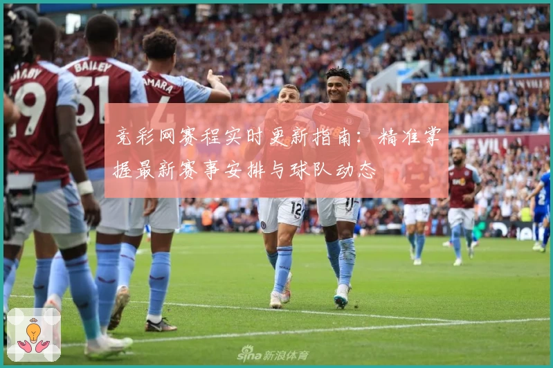 竞彩网赛程实时更新指南：精准掌握最新赛事安排与球队动态