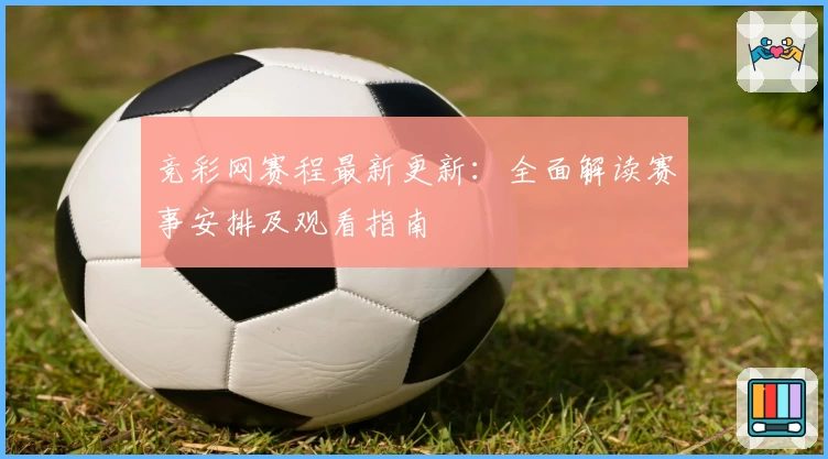 竞彩网赛程最新更新：全面解读赛事安排及观看指南