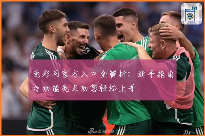 竞彩网官方入口全解析：新手指南与功能亮点助您轻松上手