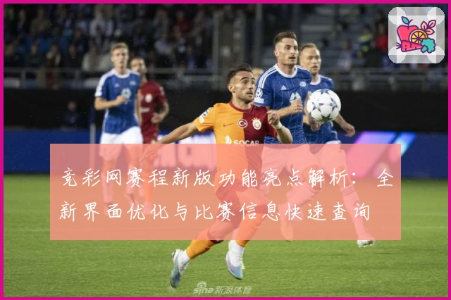 竞彩网赛程新版功能亮点解析：全新界面优化与比赛信息快速查询