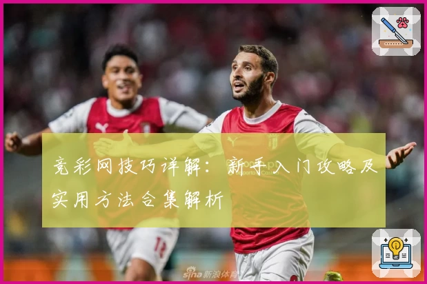 竞彩网技巧详解：新手入门攻略及实用方法合集解析