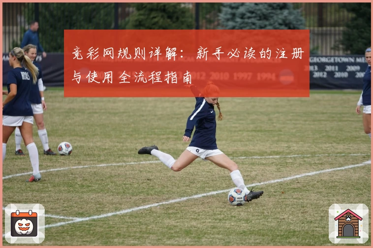 竞彩网规则详解：新手必读的注册与使用全流程指南