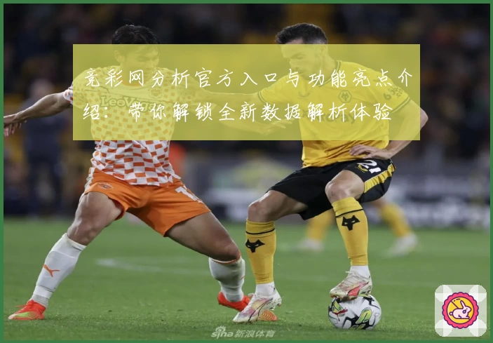 竞彩网分析官方入口与功能亮点介绍：带你解锁全新数据解析体验