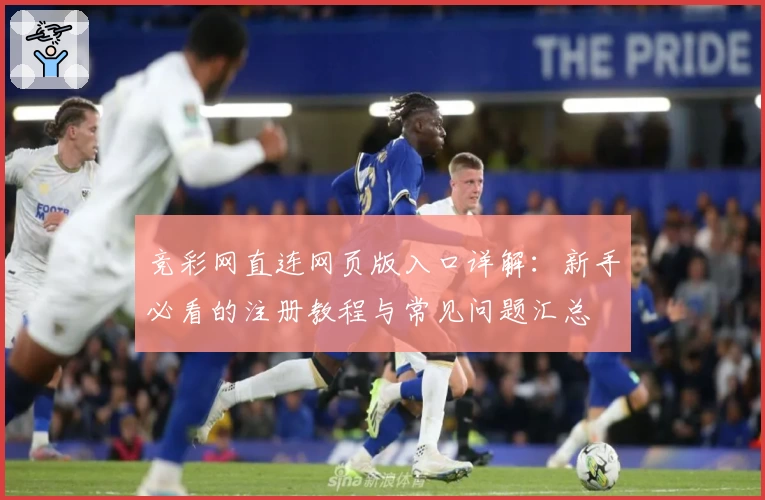竞彩网直连网页版入口详解：新手必看的注册教程与常见问题汇总